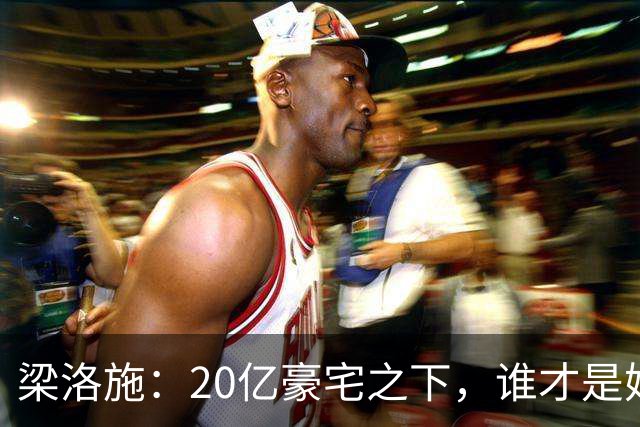 梁洛施：20亿豪宅之下，谁才是她真正的“秘密武器”？
